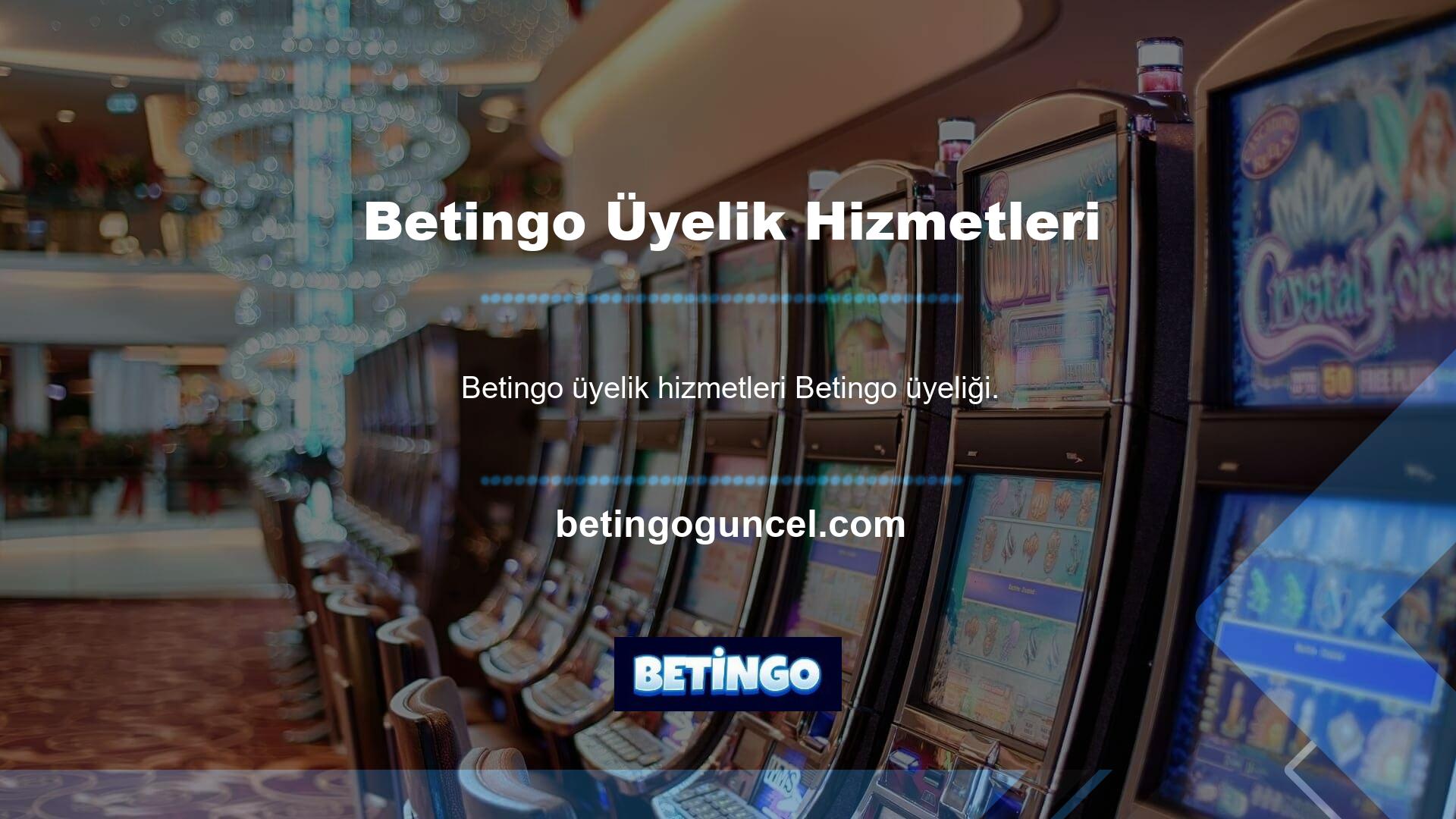 Betingo üyeliği web sitesi hizmetlerinden yararlanmak için çok önemlidir